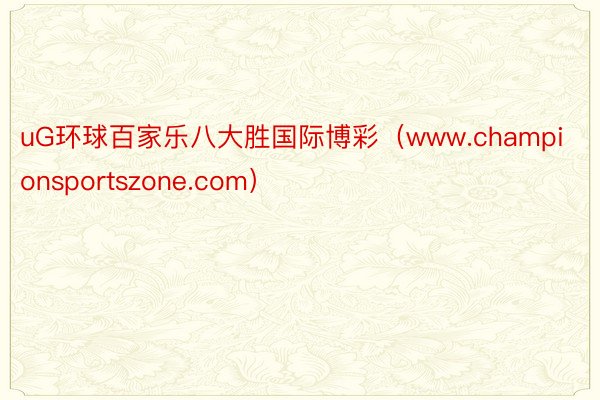 uG环球百家乐八大胜国际博彩（www.championsportszone.com）