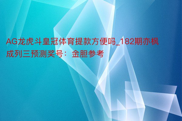 AG龙虎斗皇冠体育提款方便吗_182期亦枫成列三预测奖号：金胆参考