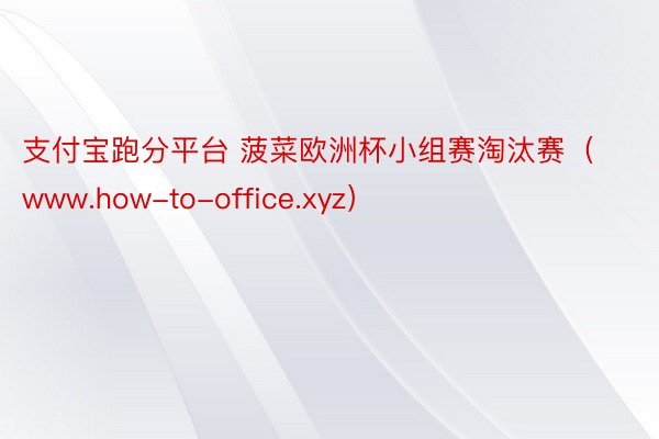 支付宝跑分平台 菠菜欧洲杯小组赛淘汰赛（www.how-to-office.xyz）