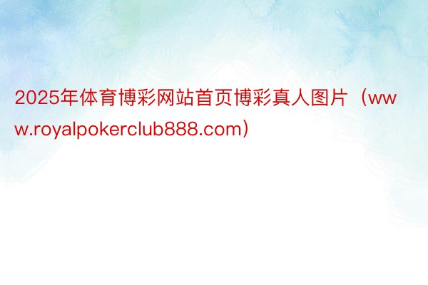 2025年体育博彩网站首页博彩真人图片（www.royalpokerclub888.com）